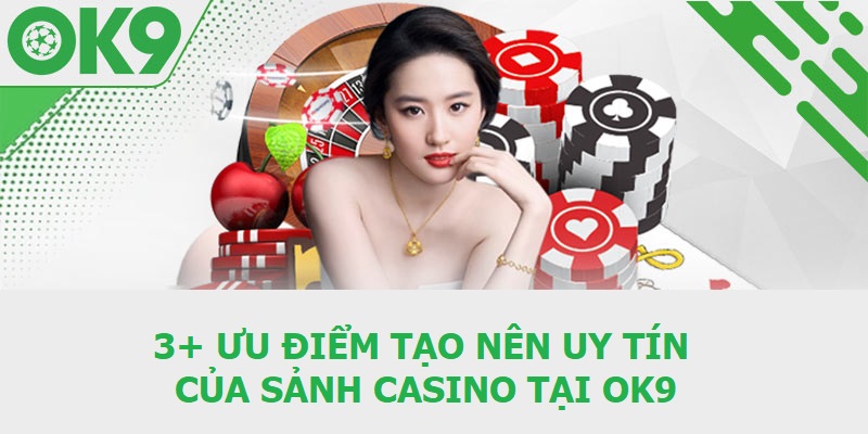 3+ ưu điểm tạo nên uy tín của sảnh Casino tại OK9