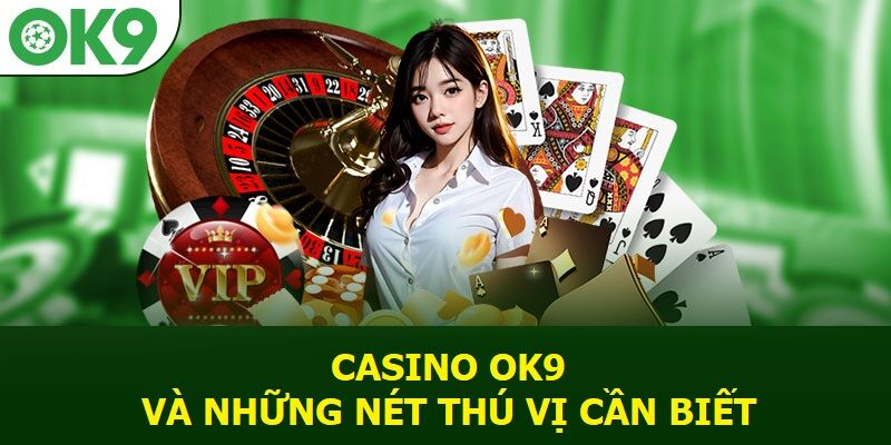 Casino OK9 và những nét thú vị cần biết